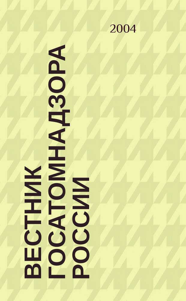 Вестник Госатомнадзора России : Ежекв. журн. Федерал. службы по экол., технол. и атом. надзору Офиц. изд. 2004, №3(31)