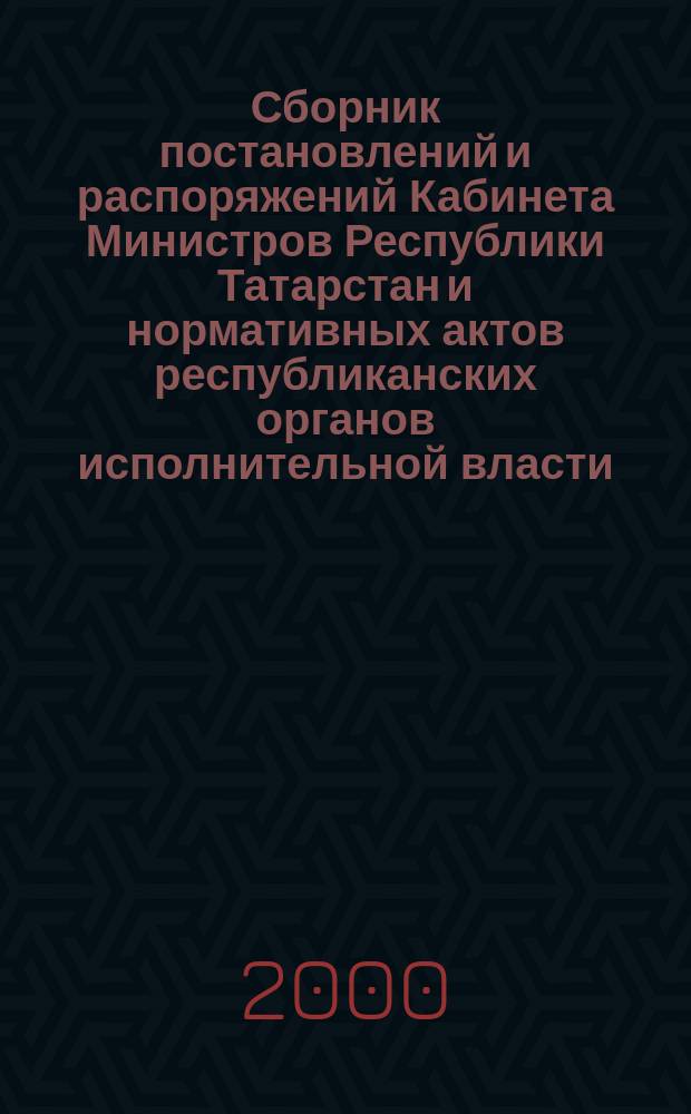 Сборник постановлений и распоряжений Кабинета Министров Республики Татарстан и нормативных актов республиканских органов исполнительной власти : (Офиц. тексты, коммент., разъяснения, консультации). 2000, №12
