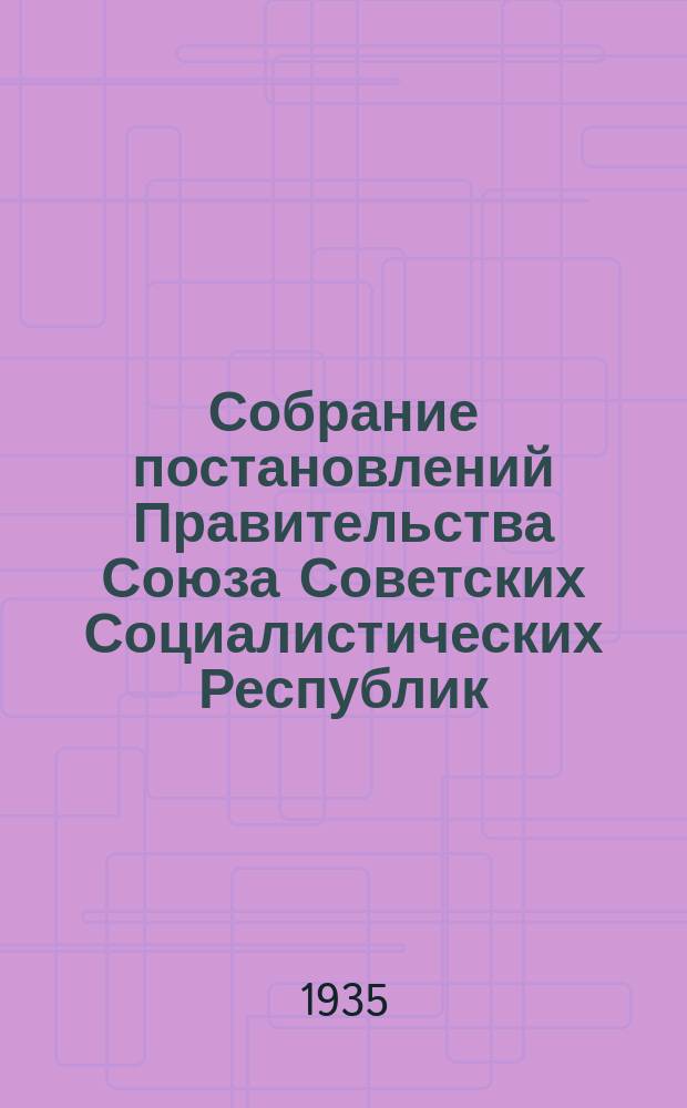 Собрание постановлений Правительства Союза Советских Социалистических Республик : [Изд.: Упр. делами Совета министров СССР]. 1935, №1