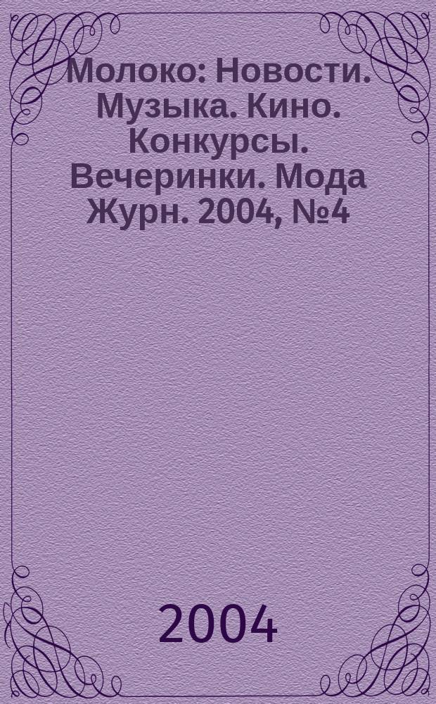 Молоко : Новости. Музыка. Кино. Конкурсы. Вечеринки. Мода Журн. 2004, №4(37)