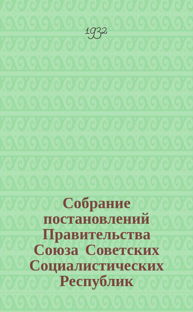 Собрание постановлений Правительства Союза Советских Социалистических Республик : [Изд.: Упр. делами Совета министров СССР]. 1932, №20