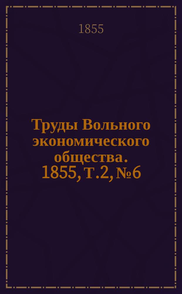 Труды Вольного экономического общества. 1855, Т.2, №6