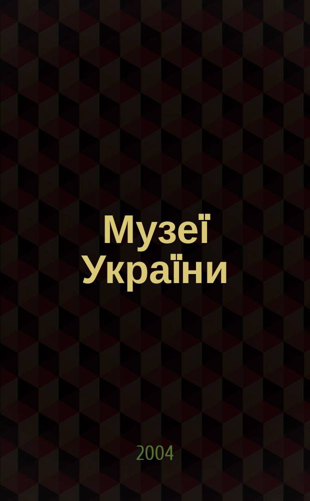 Музеï Украïни : Наук.-попул. журн. 2004, №5