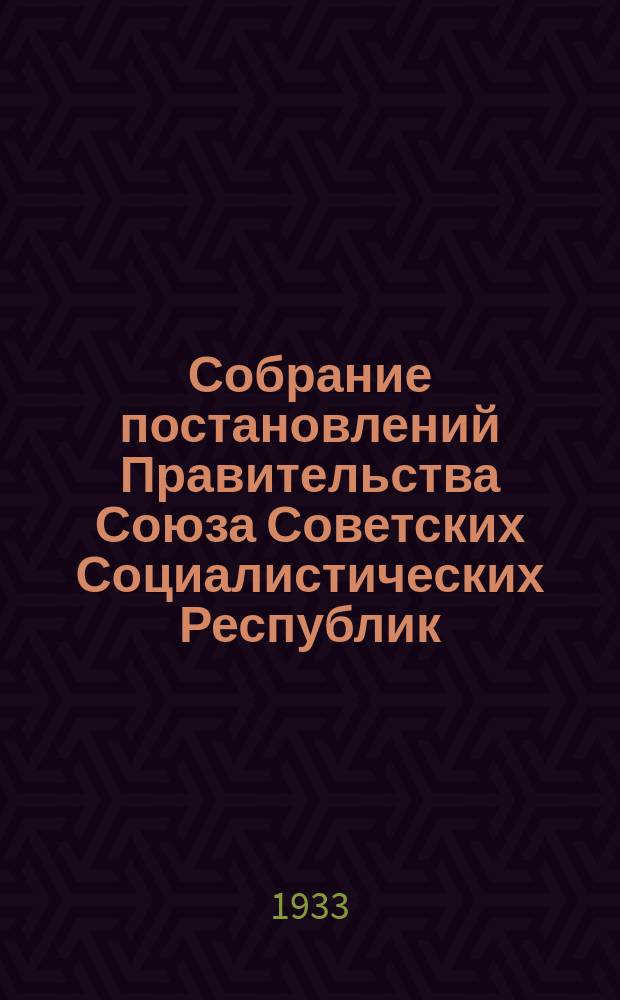 Собрание постановлений Правительства Союза Советских Социалистических Республик : [Изд.: Упр. делами Совета министров СССР]. 1933, указатель
