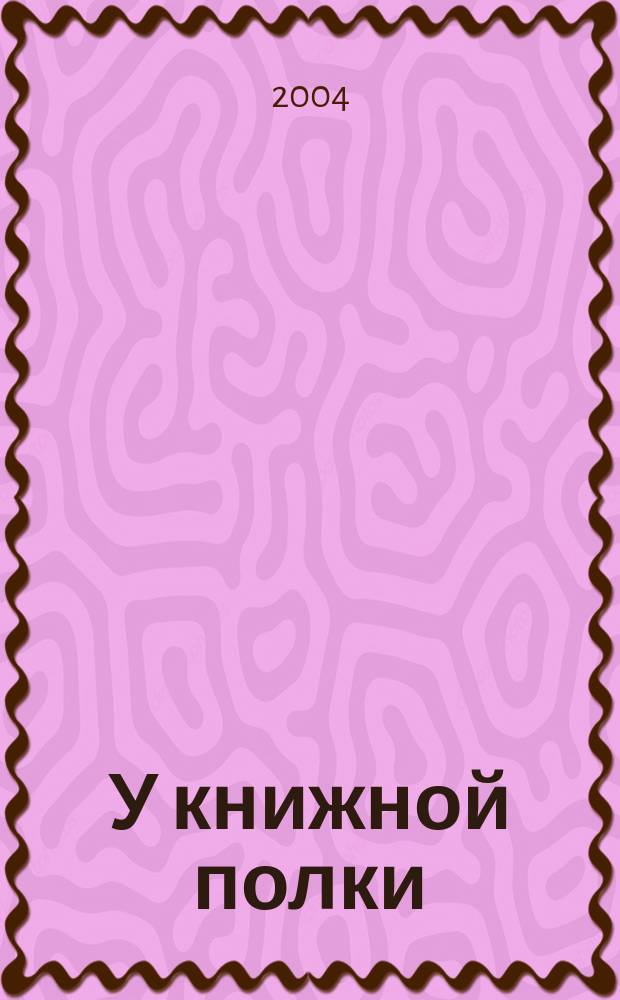 У книжной полки : Ежекв. журн. для б-к фонда "Пушкин. б-ка"