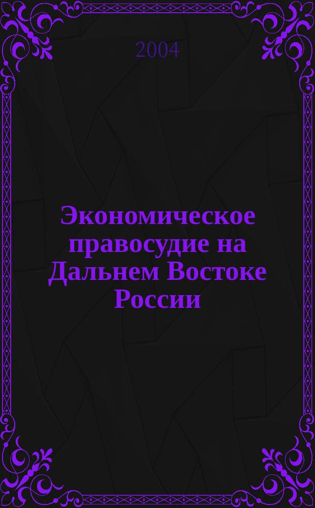 Экономическое правосудие на Дальнем Востоке России : Постановления. Коммент. Аналит. материалы