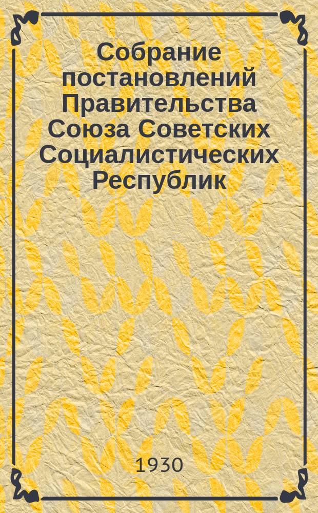 Собрание постановлений Правительства Союза Советских Социалистических Республик : [Изд.: Упр. делами Совета министров СССР]. 1930, №33