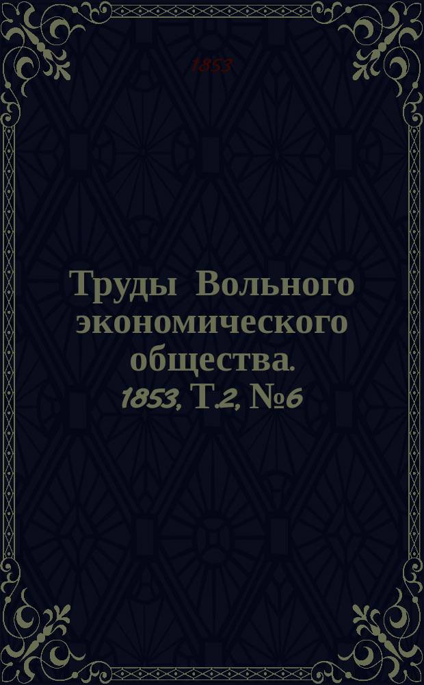 Труды Вольного экономического общества. 1853, Т.2, №6