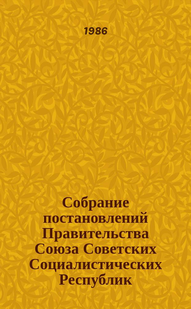 Собрание постановлений Правительства Союза Советских Социалистических Республик : [Изд.: Упр. делами Совета министров СССР]. 1986, №20