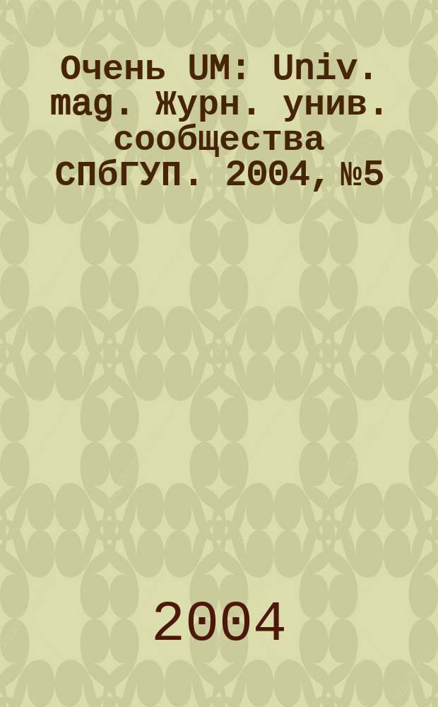 Очень UM : Univ. mag. Журн. унив. сообщества СПбГУП. 2004, №5