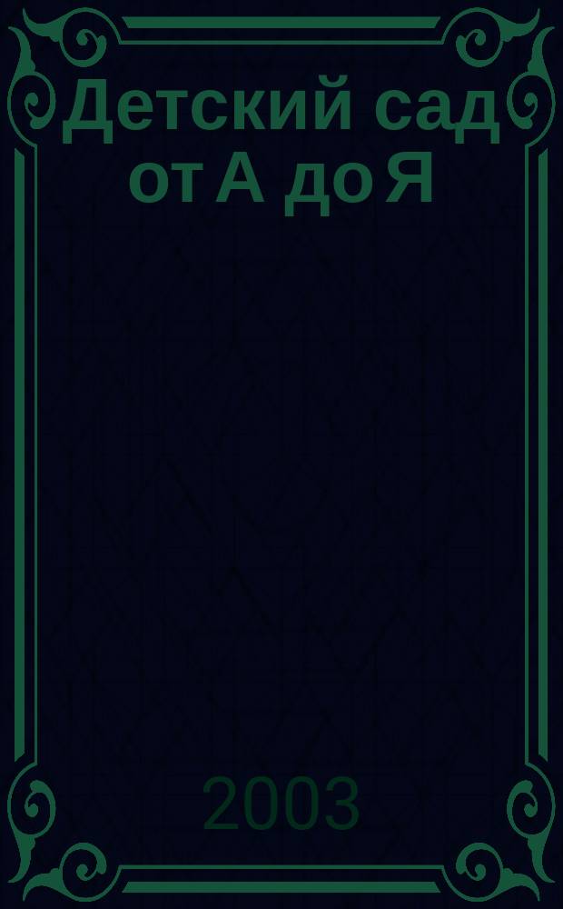 Детский сад от А до Я : Науч.-метод. журн. для педагогов и родителей. 2003, №1(1)