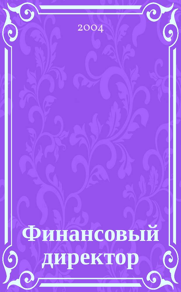 Финансовый директор : Ежемес. журн. для руководителей и специалистов по упр. финансами. 2004, №2