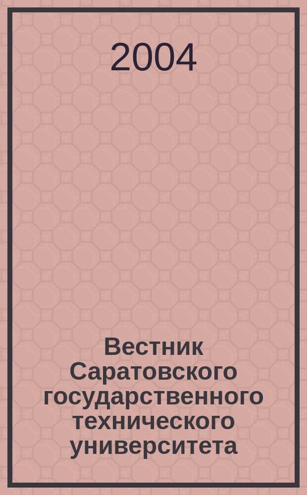 Вестник Саратовского государственного технического университета : Науч.-техн. журн. 2004, №3(4)