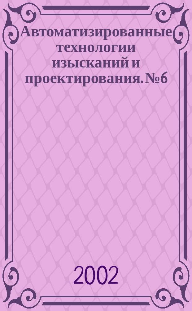 Автоматизированные технологии изысканий и проектирования. №6