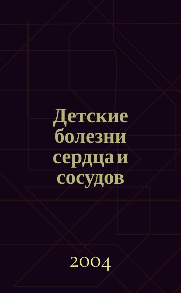 Детские болезни сердца и сосудов : Науч.-практ. журн. 2004, № 1