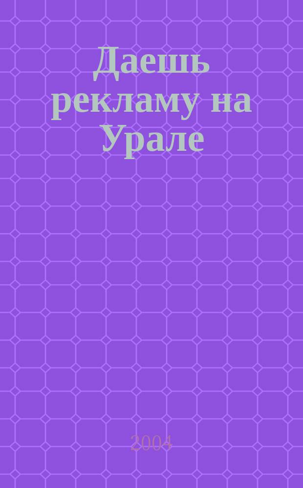 Даешь рекламу на Урале : Журн. для рекламистов и рекламодателей. 2004, март(9)