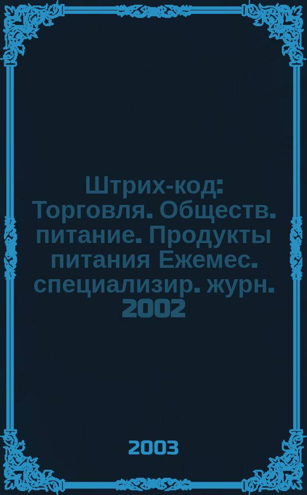 Штрих-код : Торговля. Обществ. питание. Продукты питания Ежемес. специализир. журн. 2002/2003, № 10/1