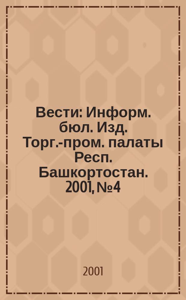 Вести : Информ. бюл. Изд. Торг.-пром. палаты Респ. Башкортостан. 2001, №4