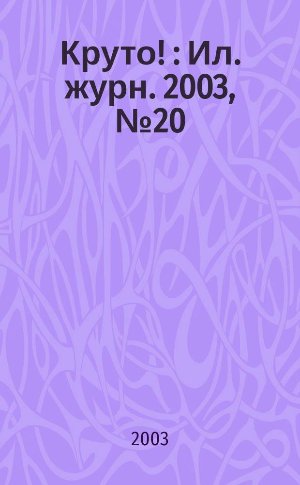 Круто ! : Ил. журн. 2003, №20