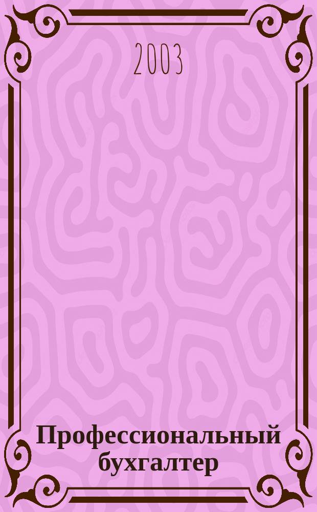 Профессиональный бухгалтер : Офиц. орган Ульян. террит. ин-та проф. бухгалтеров. 2003, №4