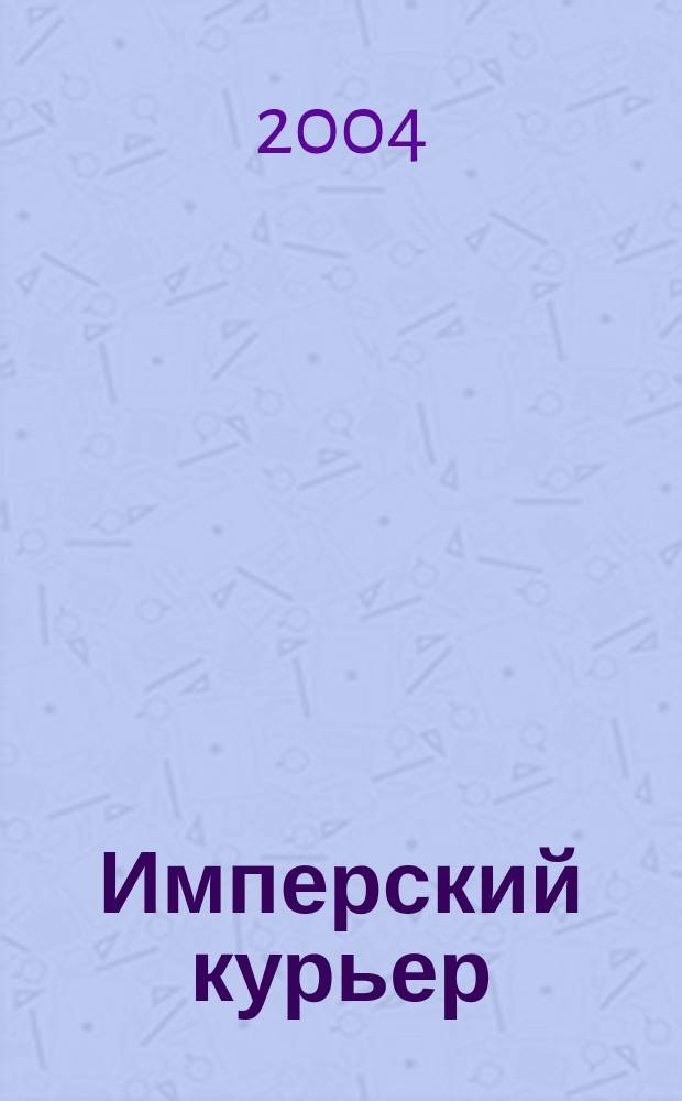 Имперский курьер : Орган Рус. импер. движения. 2004, №2(7)