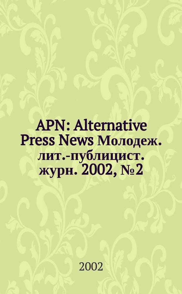 APN : Alternative Press News Молодеж. лит.-публицист. журн. 2002, №2(157)