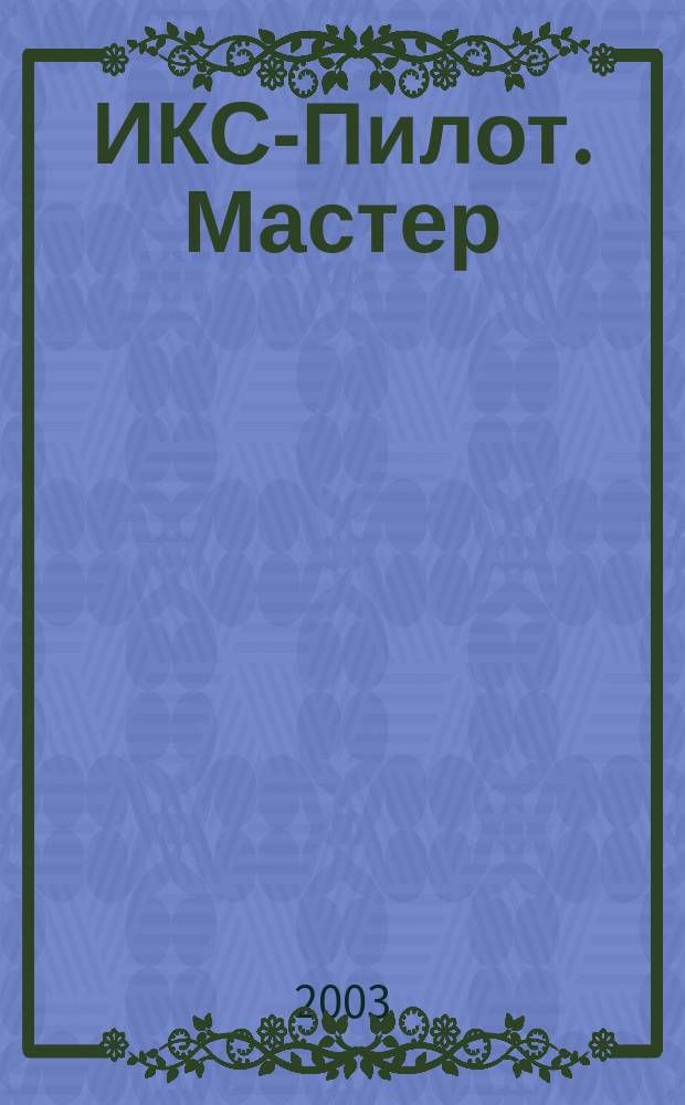 ИКС-Пилот. Мастер : Играем. Конструируем. Строим Познават.-игровой журн. самоделок из бумаги для занятий всей семьей. 2003, №1