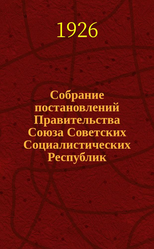 Собрание постановлений Правительства Союза Советских Социалистических Республик : [Изд.: Упр. делами Совета министров СССР]. 1926, №18