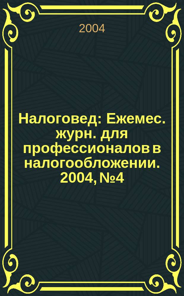 Налоговед : Ежемес. журн. для профессионалов в налогообложении. 2004, №4