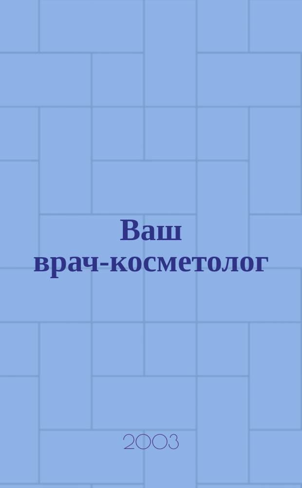 Ваш врач-косметолог : Попул. журн. о соврем. косметике и косметологии