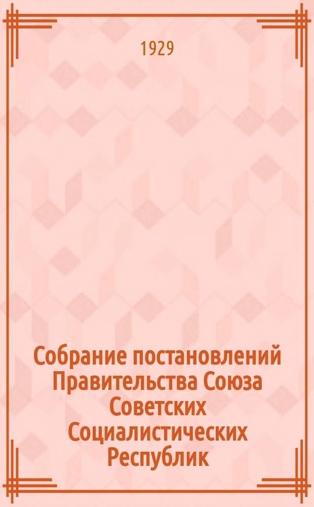 Собрание постановлений Правительства Союза Советских Социалистических Республик : [Изд.: Упр. делами Совета министров СССР]. 1929, №13