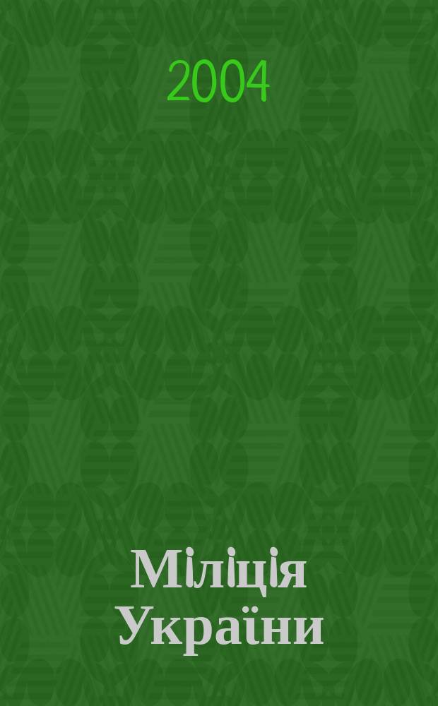 Мiлiцiя Украϊни : Щомiс. iнформ.-попул. та наук.-практ. iл. журн. Часопис М-ва внутр. справ. Украϊни. 2004, 1
