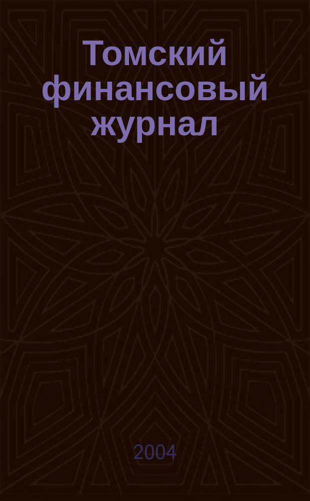 Томский финансовый журнал : Проф. взгляд на экономику Том. обл. Науч.-практ. журн. 2004, №1(14)