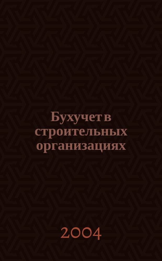 Бухучет в строительных организациях : Ежемес. науч.-практ. журн. для бухгалтера. 2004, №7