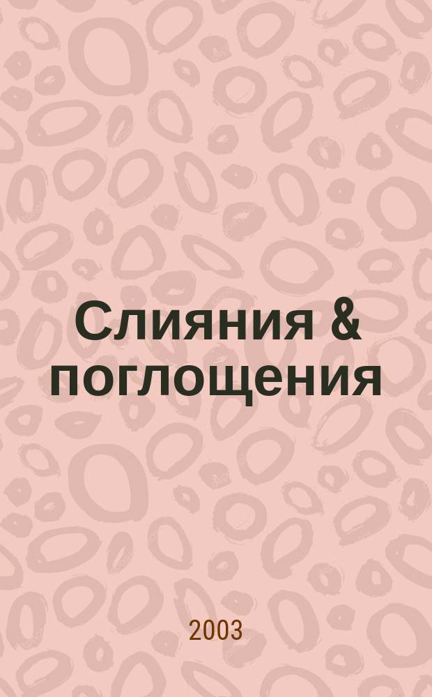 Слияния & поглощения : Первое изд. для профессионалов М&A в России Ежемес. аналит. журн. 2003, №2