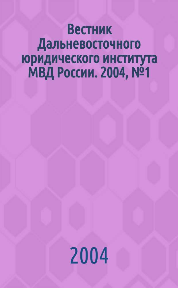 Вестник Дальневосточного юридического института МВД России. 2004, № 1 (6)