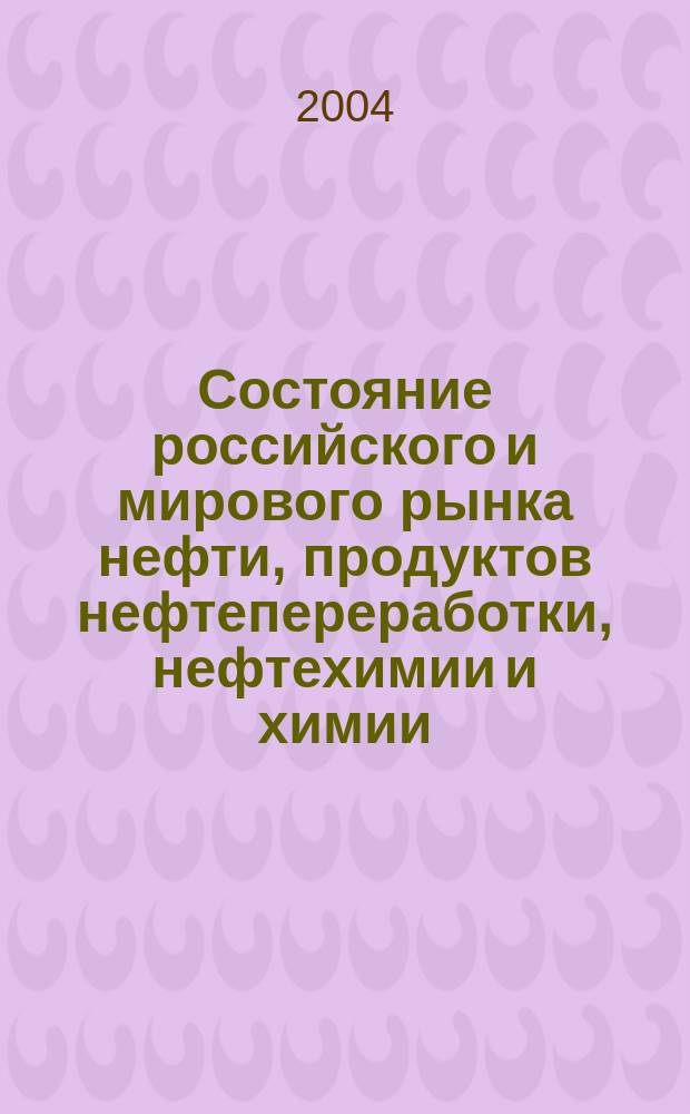 Состояние российского и мирового рынка нефти, продуктов нефтепереработки, нефтехимии и химии : Науч.-информ. сб. Экспресс-информ. 2004, №7