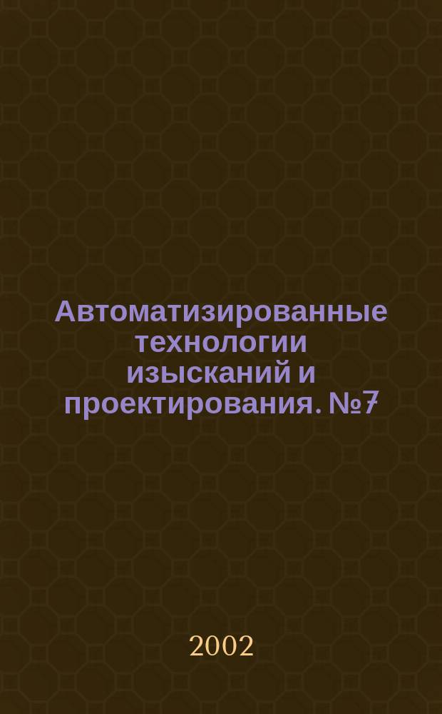 Автоматизированные технологии изысканий и проектирования. №7
