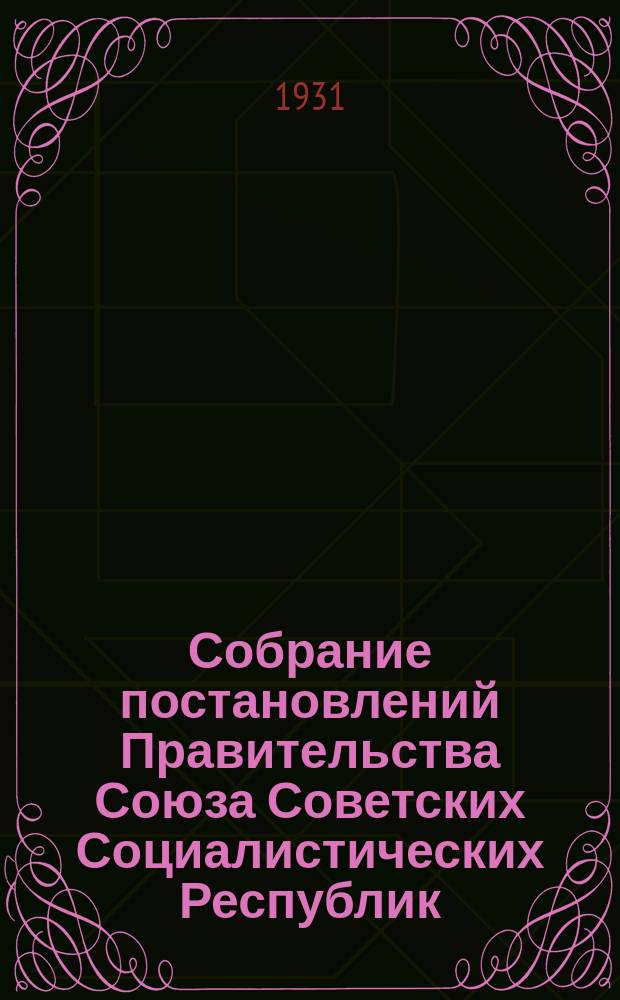 Собрание постановлений Правительства Союза Советских Социалистических Республик : [Изд.: Упр. делами Совета министров СССР]. 1931, №27