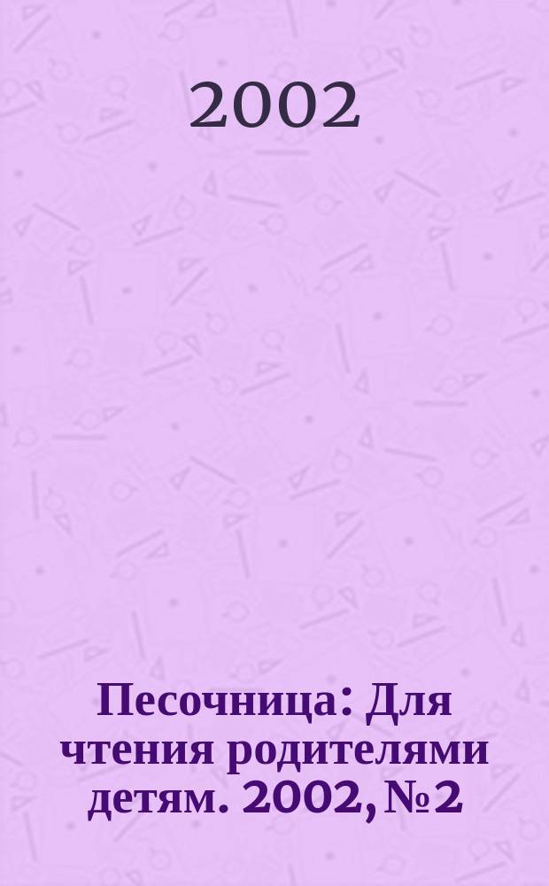 Песочница : Для чтения родителями детям. 2002, №2