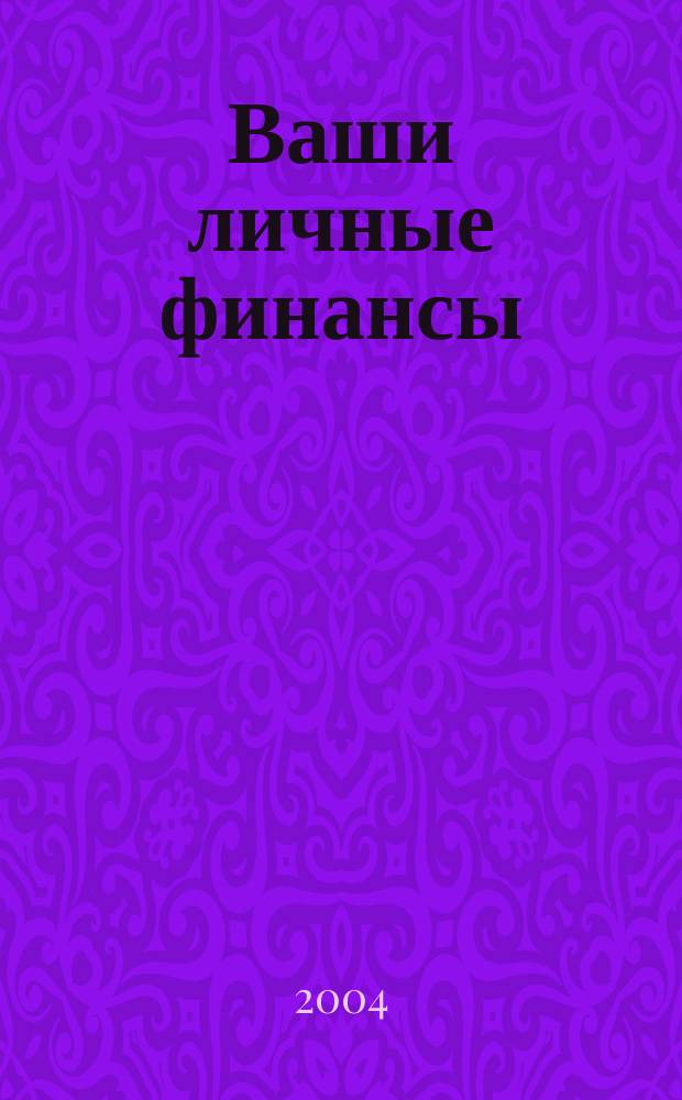 Ваши личные финансы : Журн. для людей, думающих о своих деньгах Журн. изд. дома "РЦБ". 2004, №2(5)