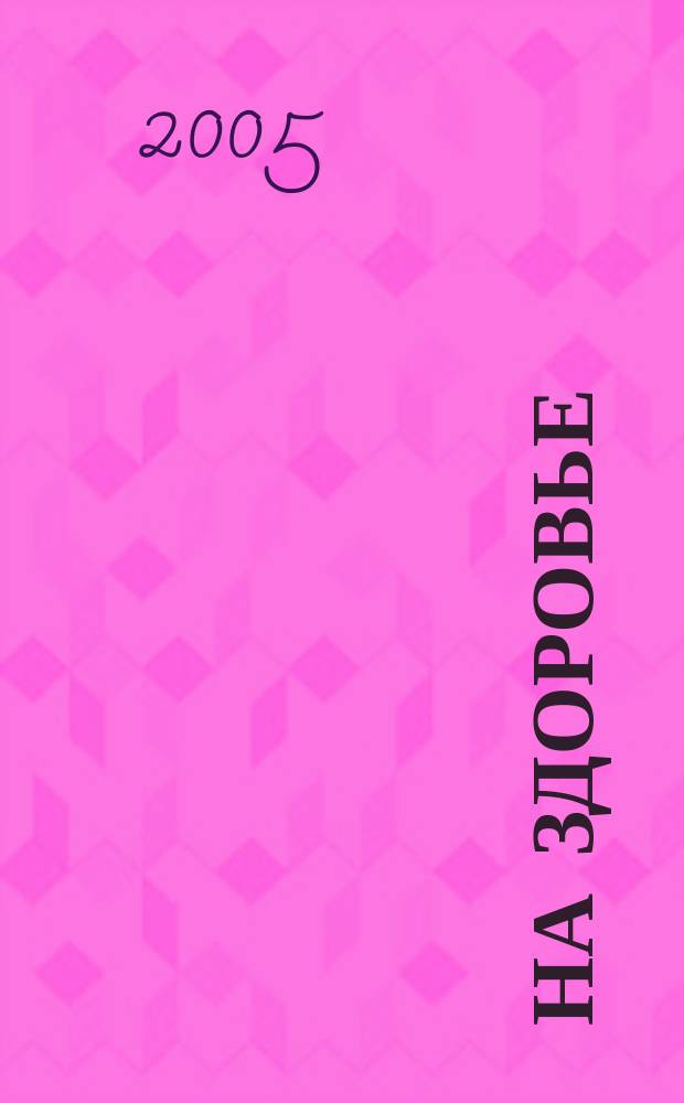 На здоровье : Просто, вкусно, полезно. 2005, №5(35)