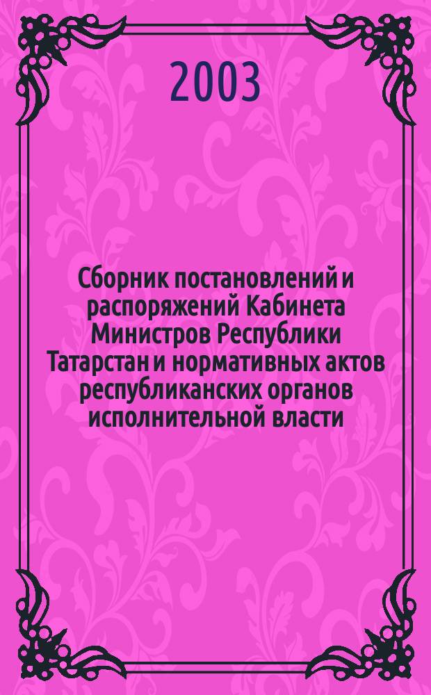 Сборник постановлений и распоряжений Кабинета Министров Республики Татарстан и нормативных актов республиканских органов исполнительной власти : (Офиц. тексты, коммент., разъяснения, консультации). 2003, №10