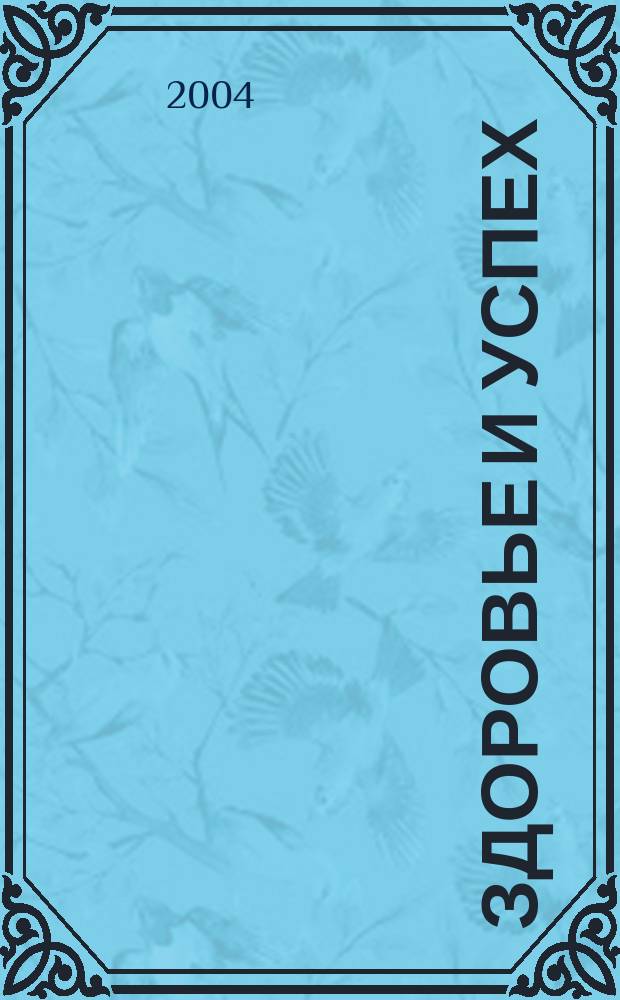 Здоровье и успех : Попул. мед. журн. 2004, №5(97)