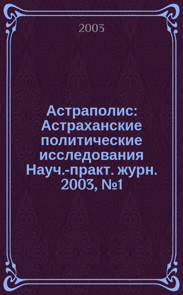 Астраполис : Астраханские политические исследования Науч.-практ. журн. 2003, №1(4)