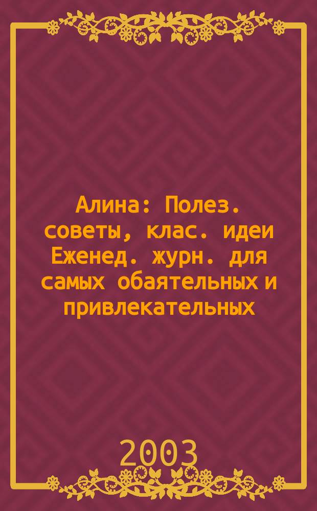 Алина : Полез. советы, клас. идеи Еженед. журн. для самых обаятельных и привлекательных. 2003, №7(24)