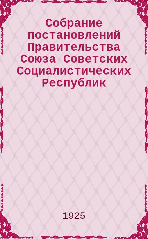 Собрание постановлений Правительства Союза Советских Социалистических Республик : [Изд.: Упр. делами Совета министров СССР]. 1925, №5