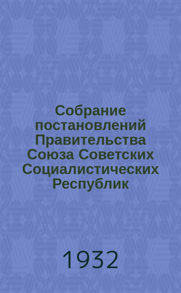 Собрание постановлений Правительства Союза Советских Социалистических Республик : [Изд.: Упр. делами Совета министров СССР]. 1932, №74