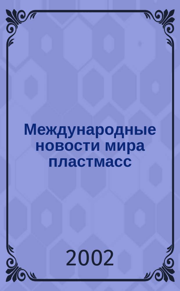 Международные новости мира пластмасс : Информ. сб. 2002, №7/8