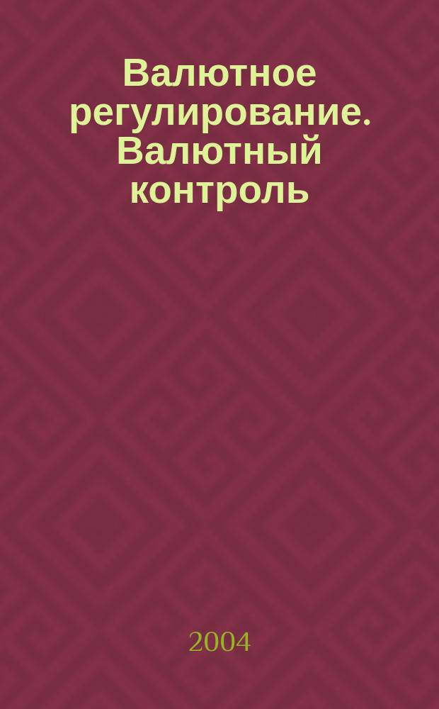 Валютное регулирование. Валютный контроль : Науч.-практ. журн. 2004, №8